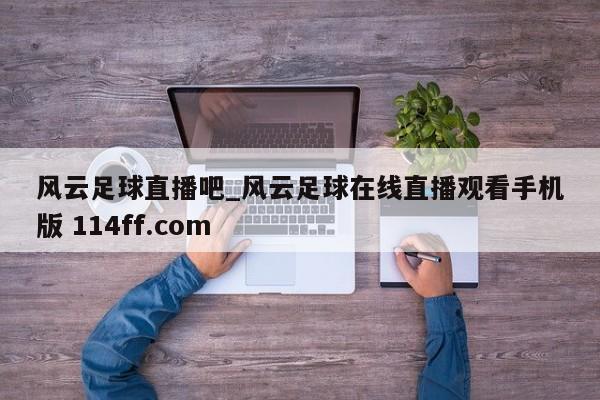 风云足球直播吧_风云足球在线直播观看手机版 114ff.com 