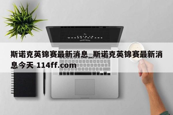 斯诺克英锦赛最新消息_斯诺克英锦赛最新消息今天 114ff.com 