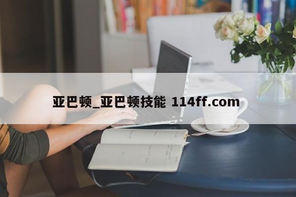 亚巴顿_亚巴顿技能 114ff.com 