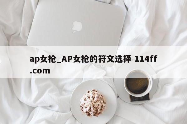 ap女枪_AP女枪的符文选择 114ff.com 