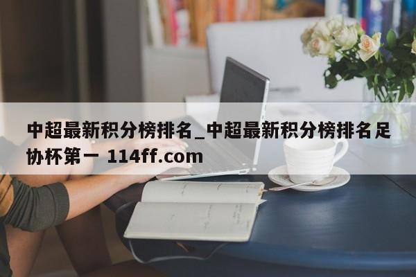 中超最新积分榜排名_中超最新积分榜排名足协杯第一 114ff.com 