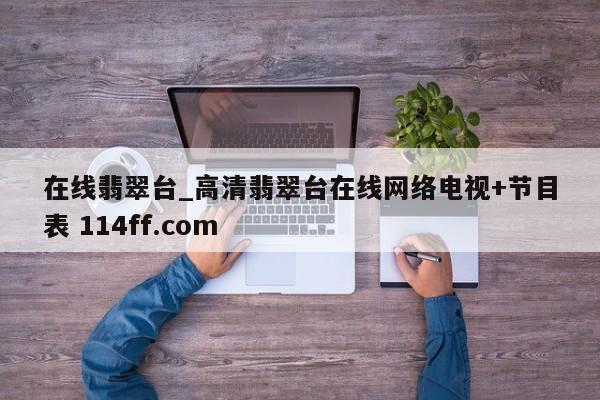 在线翡翠台_高清翡翠台在线网络电视+节目表 114ff.com 
