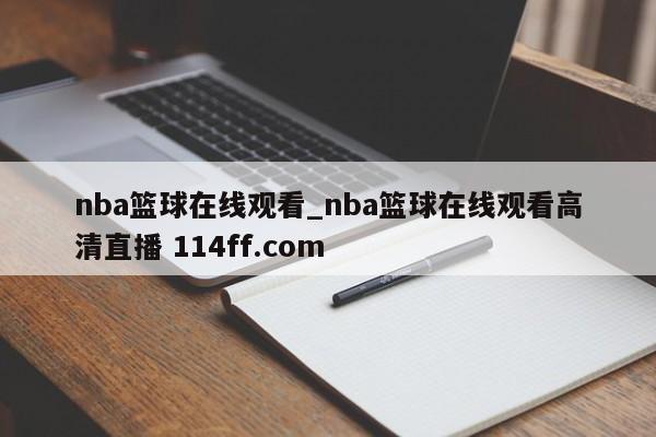 nba篮球在线观看_nba篮球在线观看高清直播 114ff.com 