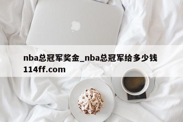 nba总冠军奖金_nba总冠军给多少钱 114ff.com 