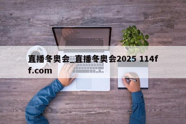 直播冬奥会_直播冬奥会2025 114ff.com 