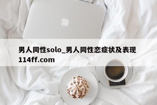 男人同性solo_男人同性恋症状及表现 114ff.com 