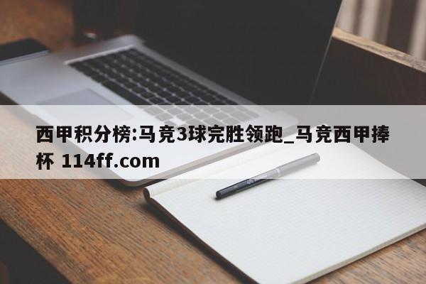 西甲积分榜:马竞3球完胜领跑_马竞西甲捧杯 114ff.com 