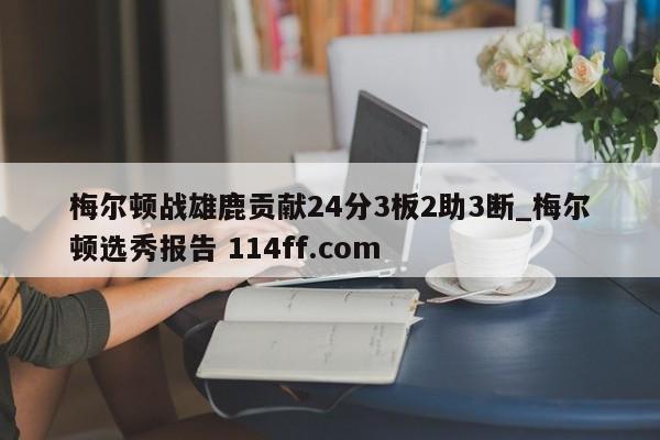梅尔顿战雄鹿贡献24分3板2助3断_梅尔顿选秀报告 114ff.com 