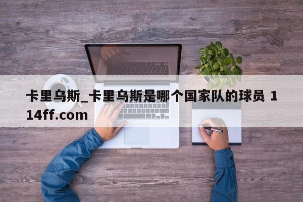 卡里乌斯_卡里乌斯是哪个国家队的球员 114ff.com 