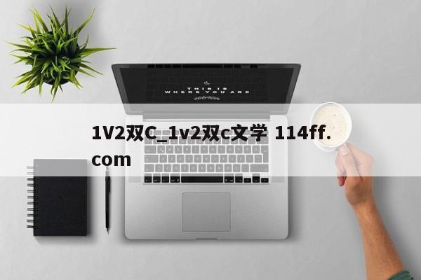 1V2双C_1v2双c文学 114ff.com 