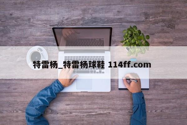 特雷杨_特雷杨球鞋 114ff.com 