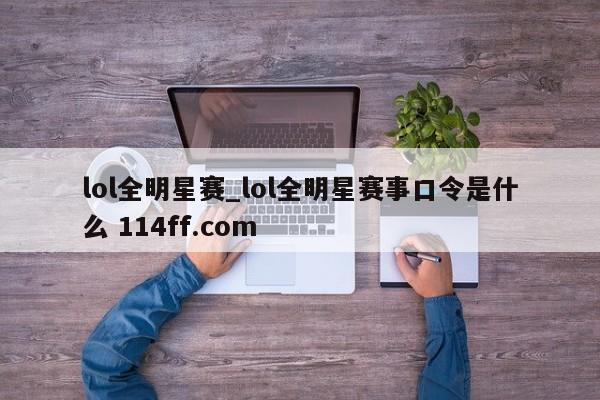 lol全明星赛_lol全明星赛事口令是什么 114ff.com 