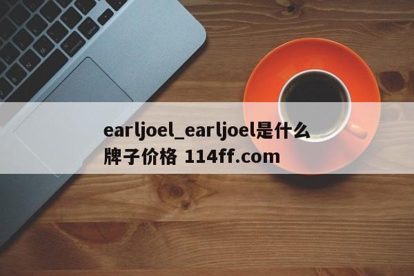 earljoel_earljoel是什么牌子价格 114ff.com 