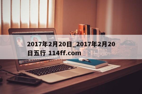 2017年2月20日_2017年2月20日五行 114ff.com 