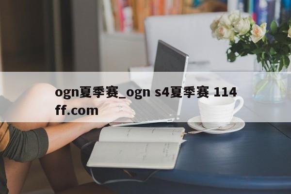 ogn夏季赛_ogn s4夏季赛 114ff.com 