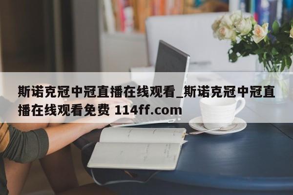 斯诺克冠中冠直播在线观看_斯诺克冠中冠直播在线观看免费 114ff.com 