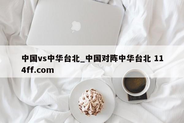 中国vs中华台北_中国对阵中华台北 114ff.com 