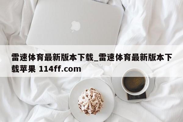 雷速体育最新版本下载_雷速体育最新版本下载苹果 114ff.com 