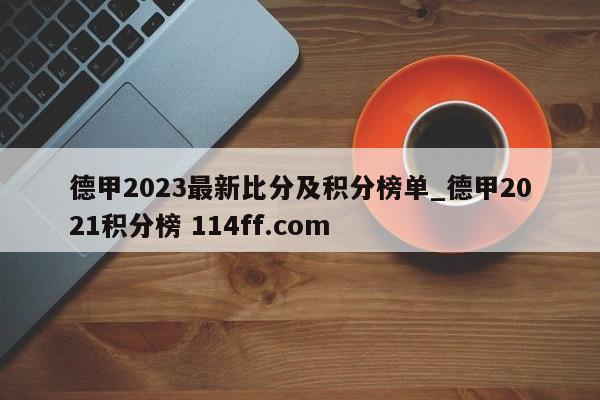 德甲2023最新比分及积分榜单_德甲2021积分榜 114ff.com 