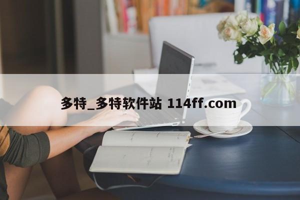 多特_多特软件站 114ff.com 