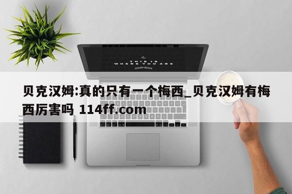 贝克汉姆:真的只有一个梅西_贝克汉姆有梅西厉害吗 114ff.com 