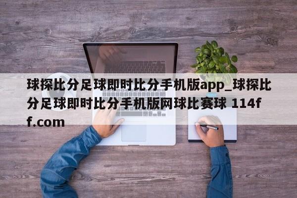 球探比分足球即时比分手机版app_球探比分足球即时比分手机版网球比赛球 114ff.com 