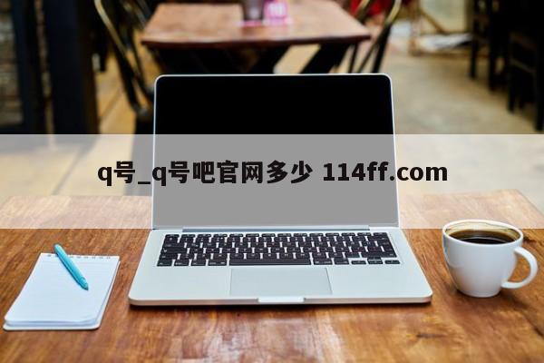 q号_q号吧官网多少 114ff.com 
