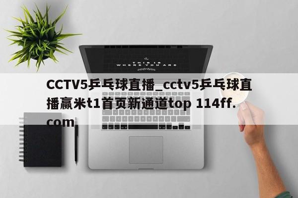CCTV5乒乓球直播_cctv5乒乓球直播赢米t1首页新通道top 114ff.com 