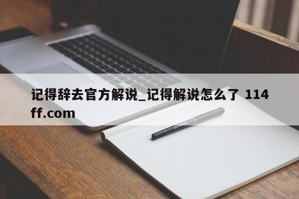 记得辞去官方解说_记得解说怎么了 114ff.com 