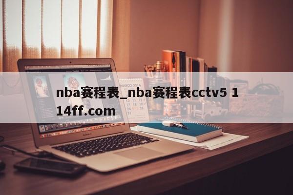 nba赛程表_nba赛程表cctv5 114ff.com 