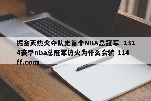 掘金灭热火夺队史首个NBA总冠军_1314赛季nba总冠军热火为什么会输 114ff.com 